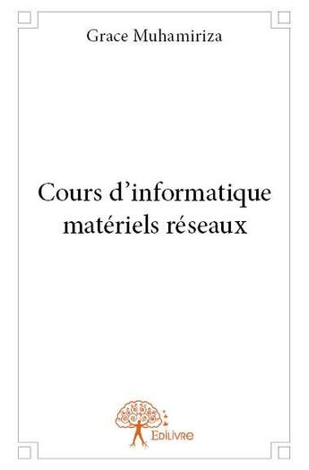 Couverture du livre « Cours d'informatique matériels réseaux » de Grace Muhamiriza aux éditions Edilivre