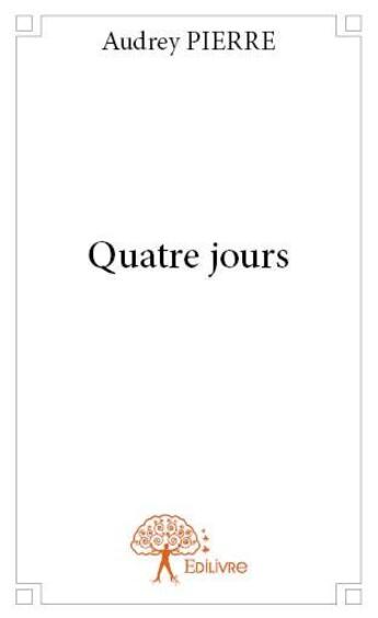 Couverture du livre « Quatre jours » de Audrey Pierre aux éditions Edilivre