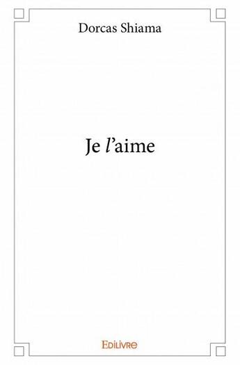 Couverture du livre « Je l'aime » de Dorcas Shiama aux éditions Edilivre