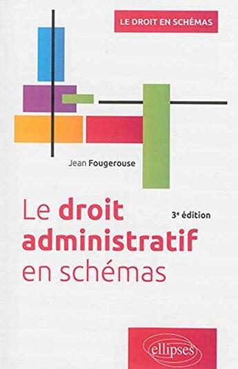 Couverture du livre « Le droit administratif en schemas, 3e edition » de Jean Fougerouse aux éditions Ellipses