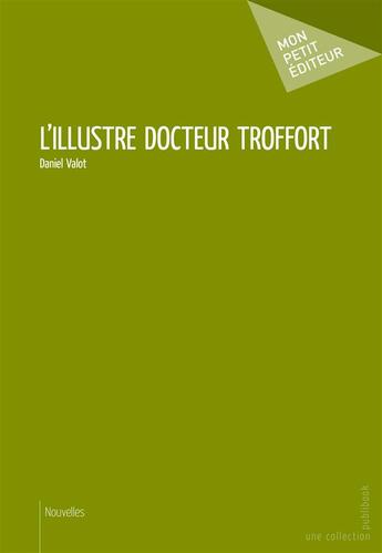 Couverture du livre « L'illustre docteur Troffort » de Daniel Valot aux éditions Mon Petit Editeur