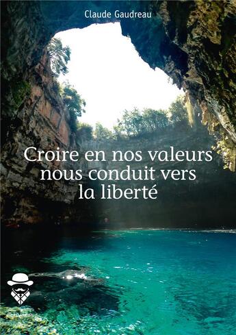 Couverture du livre « Croire en nos valeurs nous conduit vers la liberté » de Claude Gaudreau aux éditions Societe Des Ecrivains