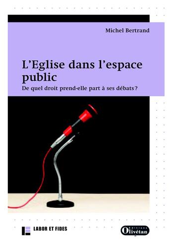 Couverture du livre « L'Eglise dans l'espace public. Une prise de parole légitime contestée. » de Michel Bertrand aux éditions Olivetan