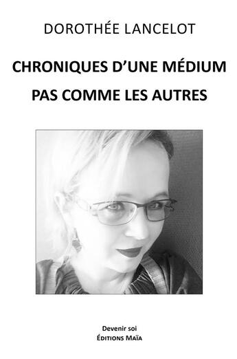 Couverture du livre « Chroniques d'une médium pas comme les autres » de Dorothee Lancelot aux éditions Editions Maia