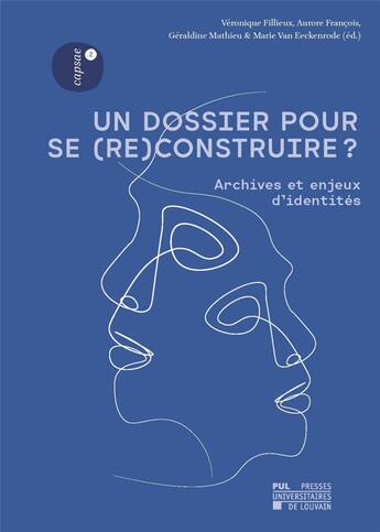 Couverture du livre « Un dossier pour se (re)construire ? : archives et enjeux d'identits » de Aurore Francois et Geraldine Mathieu et Veronique Fillieux et Marie Van Eeckenrode aux éditions Pu De Louvain