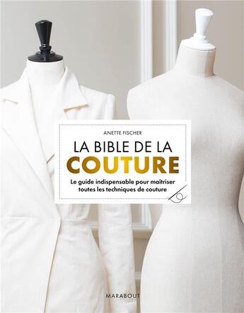 Couverture du livre « La bible de la couture : le guide indispensable pour maîtriser toutes les techniques de couture » de Anette Fischer aux éditions Marabout