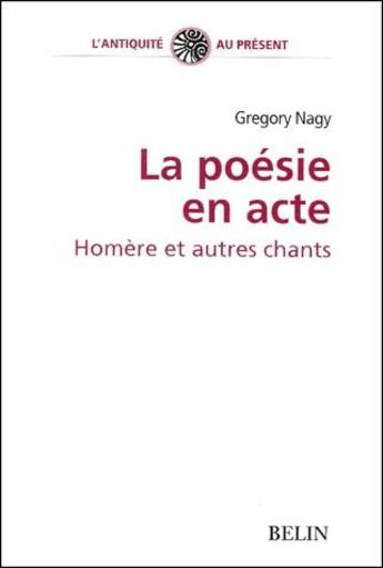 Couverture du livre « La poésie en acte ; Homère et autres chants » de Gregory Nagy aux éditions Belin