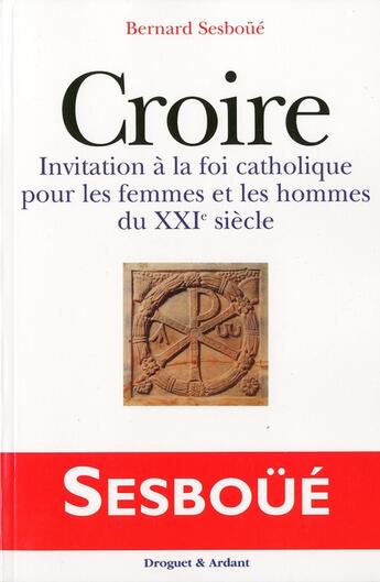 Couverture du livre « Croire ; invitation à la fois catholique pour les femmes et les hommes du XXI siècle » de Bernard Sesboue aux éditions Droguet Et Ardant