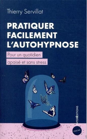 Couverture du livre « Pratiquer facilement l'autohypnose ; pour un quotidien apaisé et sans stress » de Thierry Servillat aux éditions Intereditions