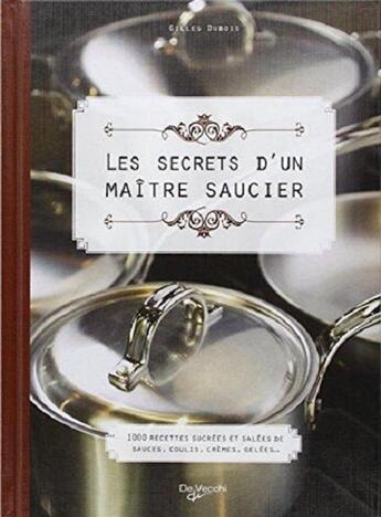 Couverture du livre « Les secrets d'un maître saucier ; 1000 recettes sucrées et salées de sauces, coulis, crèmes, gelées... » de Dubois Gilles aux éditions De Vecchi