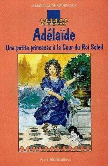 Couverture du livre « Adelaide - une petite princesse a la cour du roi soleil » de Monchaux M-C. aux éditions Tequi