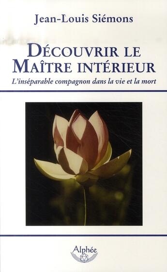 Couverture du livre « Découvrir le maître intérieur ; l'inséparable compagnon dans la vie et la mort » de Jean-Louis Siemons aux éditions Alphee.jean-paul Bertrand