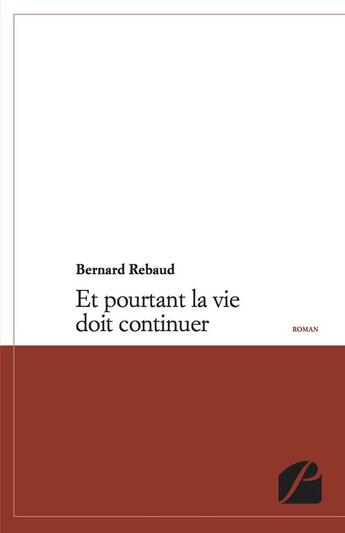 Couverture du livre « Et pourtant la vie doit continuer » de Bernard Rebaud aux éditions Du Pantheon