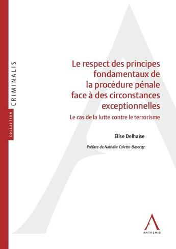 Couverture du livre « Le respect des principes fondamentaux de la procédure pénale face à des circonstances exceptionnelles : Le cas de la lutte contre le terrorisme » de Delhaise Elise aux éditions Anthemis