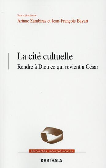 Couverture du livre « Cité cultuelle ; rendre à Dieu ce qui revient à César » de Jean-Francois Bayart et Ariane Zambiras aux éditions Karthala