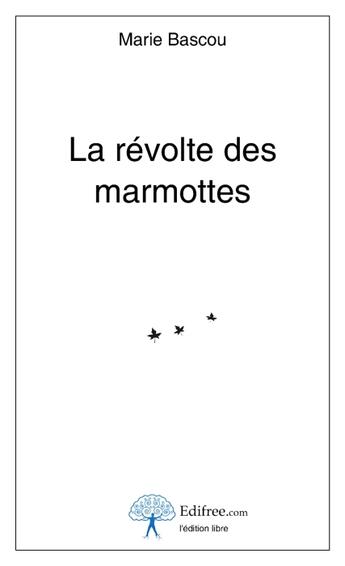 Couverture du livre « La révolte des marmottes » de Marie Bascou aux éditions Edilivre-aparis