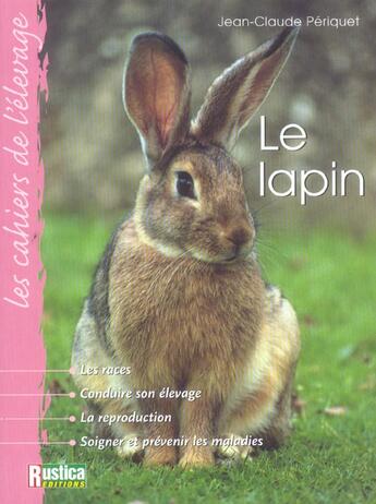 Couverture du livre « Le lapin - toutes les races - entretenir son elevage - tous les produits - soigner et prevenir les m » de Jean-Claude Periquet aux éditions Rustica