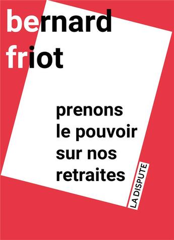 Couverture du livre « Prenons le pouvoir sur nos retraites » de Friot Bernard aux éditions Dispute