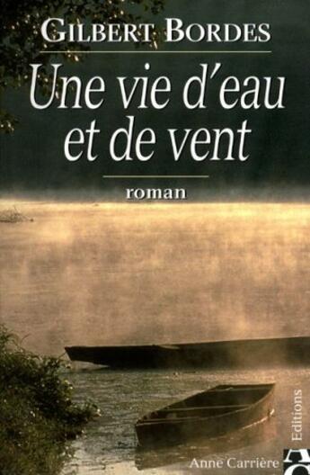 Couverture du livre « Une vie d'eau et de vent » de Gilbert Bordes aux éditions Anne Carriere