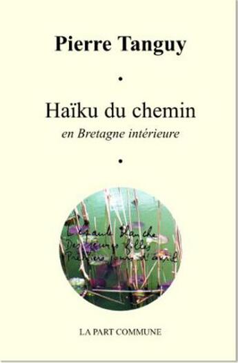 Couverture du livre « Haïku du chemin en bretagne intérieure » de Pierre Tanguy aux éditions La Part Commune