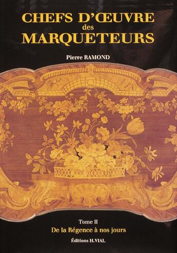 Couverture du livre « Chefs d'oeuvre des marqueteurs t.2 ; de la régence à nos jours » de Pierre Ramond aux éditions Editions Vial