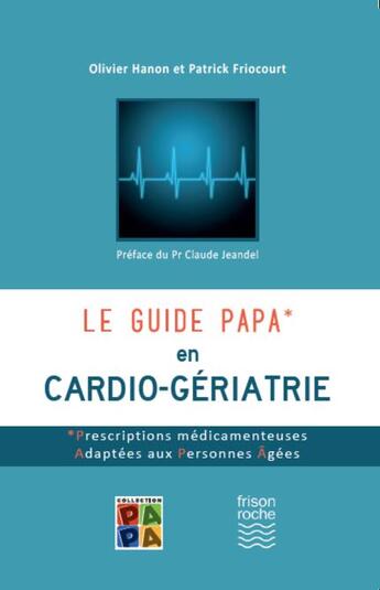 Couverture du livre « Le guide PAPA en cardio-gériatrie : prescriptions médicamenteuses adaptées aux personnes âgées » de Patrick Friocourt et Olivier Hanon aux éditions Frison Roche