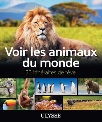 Couverture du livre « Voir les animaux du monde ; 50 itinéraires de rêve » de Collectif Ulysse aux éditions Ulysse