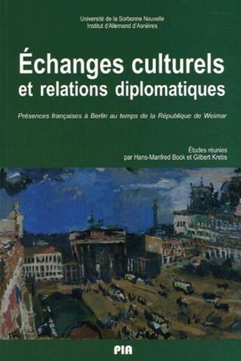 Couverture du livre « Échanges culturels et relations diplomatiques ; présences françaises à Berlin au temps de la République de Weimar » de Hans-Manfred Bock et Gilbert Krebs aux éditions Presses De La Sorbonne Nouvelle