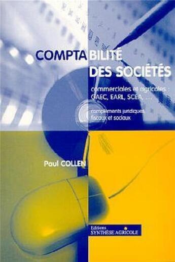 Couverture du livre « Comptabilité des sociétés commerciales et agricoles : gaec earl scea... compléments juridiques, fiscaux et sociaux » de Paul Collen aux éditions Synthese Agricole