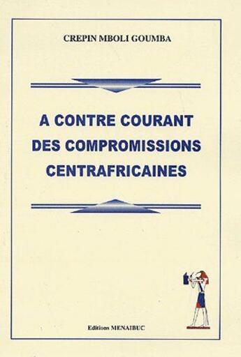 Couverture du livre « À contre courant des compromissions centrafricaines » de Crepin Mboli-Goumba aux éditions Menaibuc