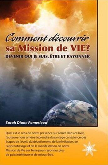 Couverture du livre « Comment découvrir sa mission de vie? devenir qui je suis, être et rayonner » de Sarah-Diane Pomerleau aux éditions Atma