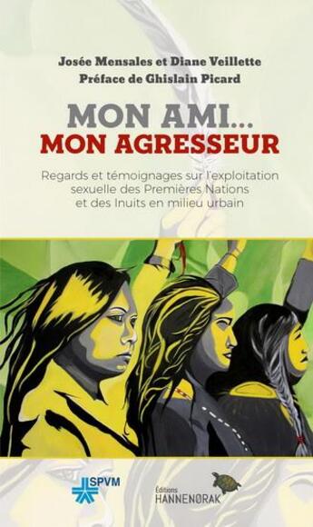 Couverture du livre « Mon ami... mon agresseur : regards et temoignages sur l'exploitat » de Mensales Josee aux éditions Hannenorak