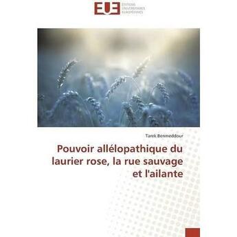 Couverture du livre « Pouvoir allelopathique du laurier rose, la rue sauvage et l'ailante » de Benmeddour Tarek aux éditions Editions Universitaires Europeennes