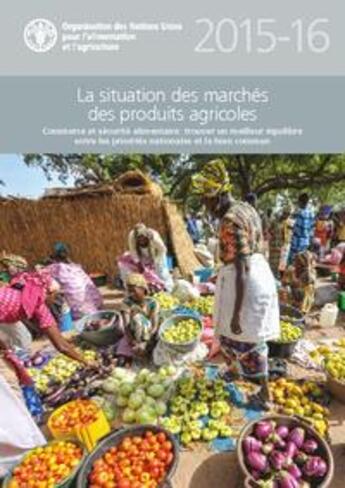 Couverture du livre « La situation des marchés des produits agricoles 2015-2016 ; commerce et sécurité alimentaire : trouver un meilleur équilibre entre les priorités nationales et le bien commun » de  aux éditions Fao