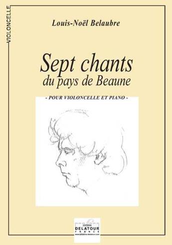 Couverture du livre « 7 chants du pays de beaune pour violoncelle et piano » de Belaubre Louis-Noel aux éditions Delatour