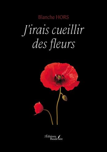 Couverture du livre « J'irais cueillir des fleurs » de Blanche Hors aux éditions Baudelaire