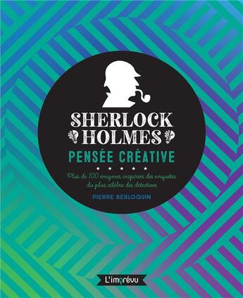 Couverture du livre « Sherlock Holmes, pensée créative : plus de 100 énigmes inspirées des enquêtes du plus célèbre des détectives » de Pierre Berloquin aux éditions L'imprevu