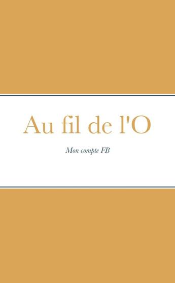 Couverture du livre « Au fil de l'O : Mon compte FB » de Olivier Paul-Antoine aux éditions Lulu