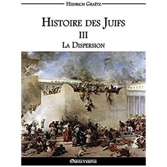 Couverture du livre « Histoire des juifs iii: la dispersion » de Heinrich Graetz aux éditions Omnia Veritas