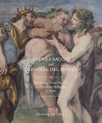 Couverture du livre « Andrea Sacchi and cardinal del Monte : the rediscovered frescoes in the palazzo di Ripetta in Rome » de Giovani Batista Fidanza aux éditions Paul Holberton