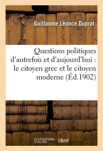 Couverture du livre « Questions politiques d'autrefois et d'aujourd'hui : le citoyen grec et le citoyen moderne » de Guillaume Léonce Duprat aux éditions Hachette Bnf