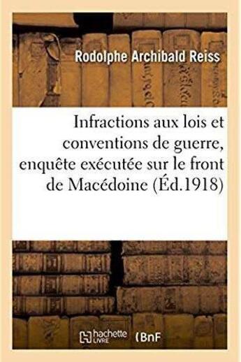 Couverture du livre « Les infractions aux lois et conventions de la guerre commises par les ennemis de la Serbie : depuis la retraite serbe de 1915. Résumé de l'enquête exécutée sur le front de Macédoine » de Reiss R A. aux éditions Hachette Bnf