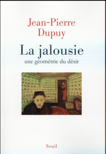 Couverture du livre « La jalousie ; une géométrie du désir » de Jean-Pierre Dupuy aux éditions Seuil