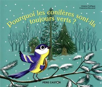 Couverture du livre « Pourquoi les conifères sont-ils toujours verts ? » de Crescence Bouvarel et Violaine Troffigue aux éditions Pere Castor