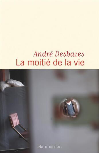 Couverture du livre « La moitie de la vie » de Andre Desbazes aux éditions Flammarion