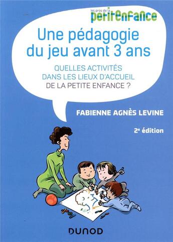 Couverture du livre « Une pédagogie du jeu avant 3 ans ; quelles activités dans les lieux d'accueil de la petite enfance ? (2e édition) » de Fabienne Agnes Levine aux éditions Dunod