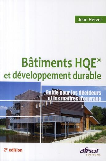 Couverture du livre « Bâtiments HQE et développement durable ; guide pour les décideurs et les maîtres d'ouvrage (2ème édition) » de Jean Hetzel aux éditions Afnor