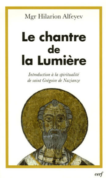 Couverture du livre « Le chantre de la lumière ; introduction à la spiritualité de saint grégoire de naziance » de Alfeyev Hilario aux éditions Cerf