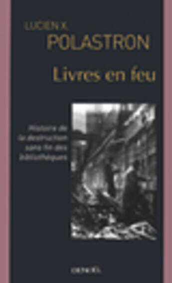 Couverture du livre « Livres en feu : Histoire de la destruction sans fin des bibliothèques » de Lucien X. Polastron aux éditions Denoel