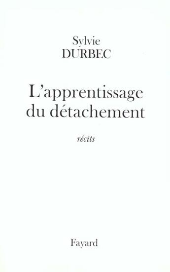 Couverture du livre « L'apprentissage du détachement » de Sylvie Durbec aux éditions Fayard